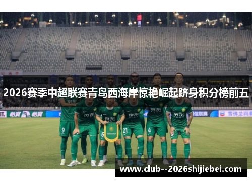 2026赛季中超联赛青岛西海岸惊艳崛起跻身积分榜前五