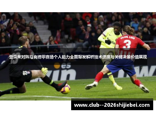 登贝莱对阵马竞德甲赛场个人能力全面爆发解析技术速度与关键决策价值展现