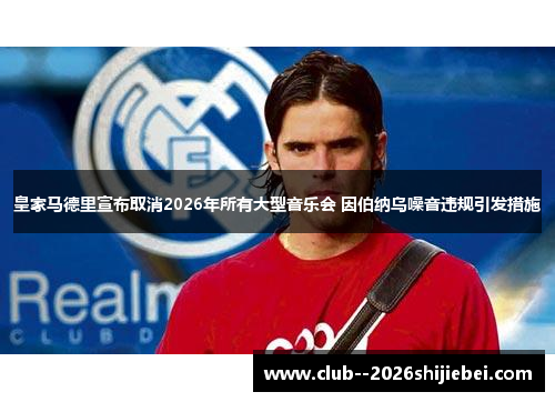 皇家马德里宣布取消2026年所有大型音乐会 因伯纳乌噪音违规引发措施
