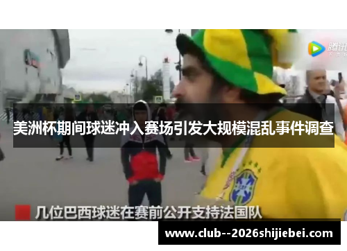 美洲杯期间球迷冲入赛场引发大规模混乱事件调查
