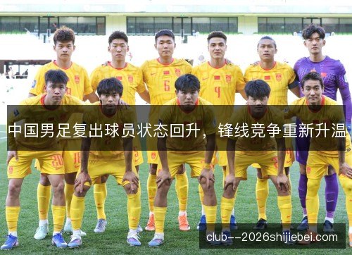 中国男足复出球员状态回升，锋线竞争重新升温